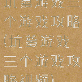 坑爹游戏三个游戏攻略(坑爹游戏三个游戏攻略视频)