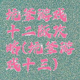 坑爹游戏十二版攻略(坑爹游戏十三)