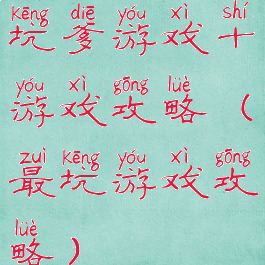 坑爹游戏十游戏攻略(最坑游戏攻略)