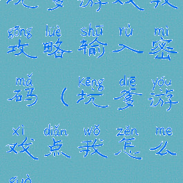 坑爹游戏我攻略输入密码(坑爹游戏点我怎么过)