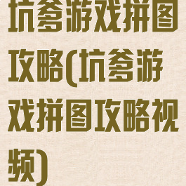 坑爹游戏拼图攻略(坑爹游戏拼图攻略视频)