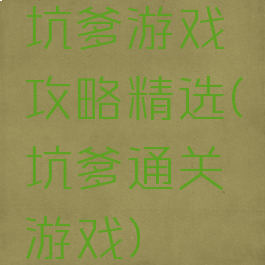 坑爹游戏攻略精选(坑爹通关游戏)