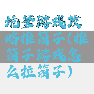 坑爹游戏攻略推箱子(推箱子游戏怎么拉箱子)