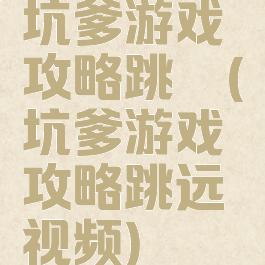 坑爹游戏攻略跳遠(坑爹游戏攻略跳远视频)