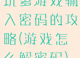 坑爹游戏输入密码的攻略(游戏怎么解密码)