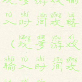 坑爹游戏输入时间攻略(坑爹游戏输入时间攻略视频)