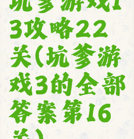 坑爹游戏13攻略22关(坑爹游戏3的全部答案第16关)