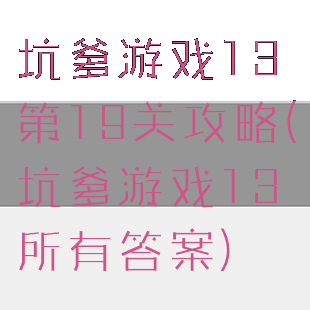 坑爹游戏13第19关攻略(坑爹游戏13所有答案)