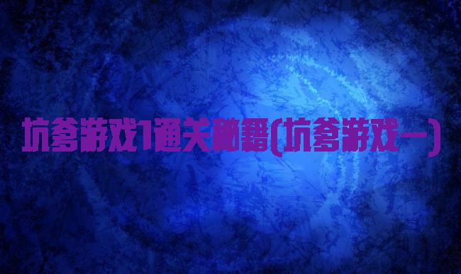 坑爹游戏1通关秘籍(坑爹游戏一)