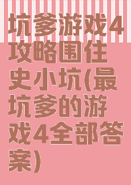 坑爹游戏4攻略围住史小坑(最坑爹的游戏4全部答案)