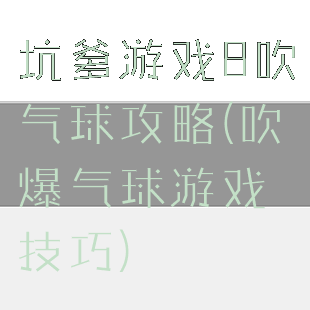 坑爹游戏8吹气球攻略(吹爆气球游戏技巧)