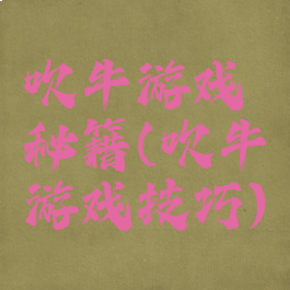 吹牛游戏秘籍(吹牛游戏技巧)