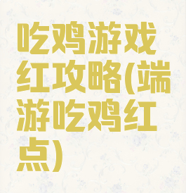 吃鸡游戏红攻略(端游吃鸡红点)