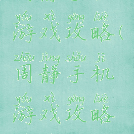 周静手机游戏攻略(周静手机游戏攻略视频)