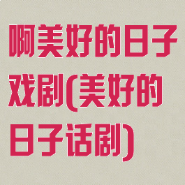 啊美好的日子戏剧(美好的日子话剧)