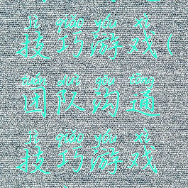 团队沟通技巧游戏(团队沟通技巧游戏教案)