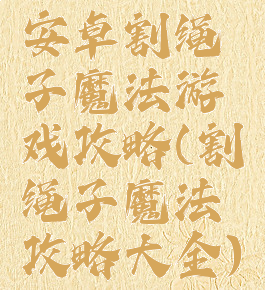 安卓割绳子魔法游戏攻略(割绳子魔法攻略大全)