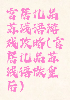 官居几品苏浅语游戏攻略(官居几品苏浅语做皇后)