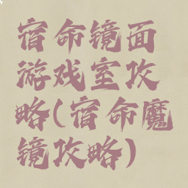 宿命镜面游戏室攻略(宿命魔镜攻略)