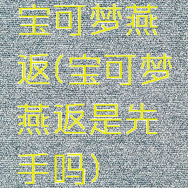 宝可梦燕返(宝可梦燕返是先手吗)