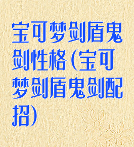 宝可梦剑盾鬼剑性格(宝可梦剑盾鬼剑配招)