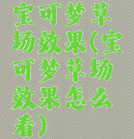 宝可梦草场效果(宝可梦草场效果怎么看)