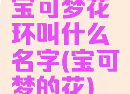宝可梦花环叫什么名字(宝可梦的花)