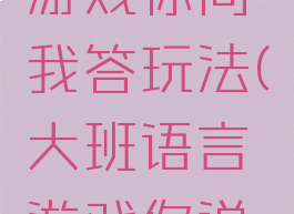 大班语言游戏你问我答玩法(大班语言游戏你说我猜教案)