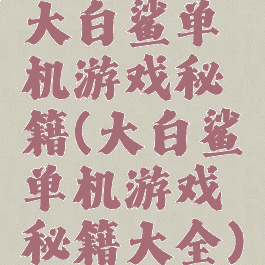 大白鲨单机游戏秘籍(大白鲨单机游戏秘籍大全)