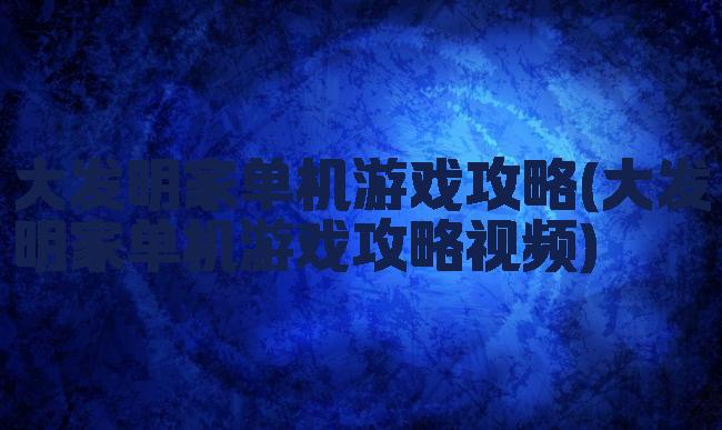 大发明家单机游戏攻略(大发明家单机游戏攻略视频)