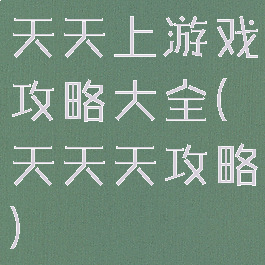 天天上游戏攻略大全(天天天攻略)