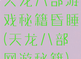 天龙八部游戏秘籍昏睡(天龙八部网游秘籍)