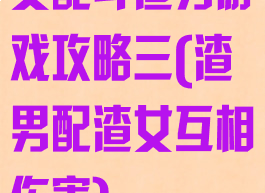 女配斗渣男游戏攻略三(渣男配渣女互相伤害)