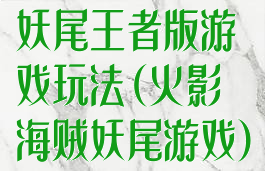 妖尾王者版游戏玩法(火影海贼妖尾游戏)