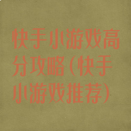 快手小游戏高分攻略(快手小游戏推荐)