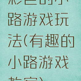 彩色的小路游戏玩法(有趣的小路游戏教案)
