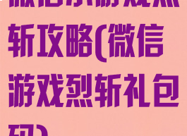 微信小游戏烈斩攻略(微信游戏烈斩礼包码)