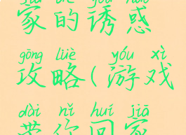 小游戏回家的诱惑攻略(游戏带你回家攻略)