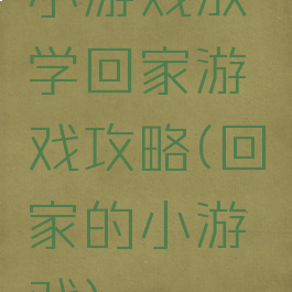 小游戏放学回家游戏攻略(回家的小游戏)