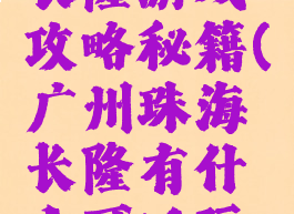 广州珠海长隆游戏攻略秘籍(广州珠海长隆有什么可以玩的)