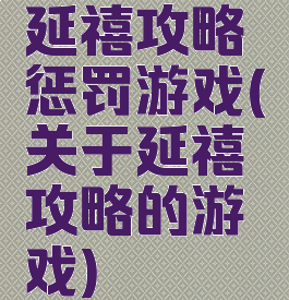 延禧攻略惩罚游戏(关于延禧攻略的游戏)