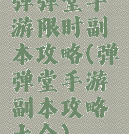 弹弹堂手游限时副本攻略(弹弹堂手游副本攻略大全)