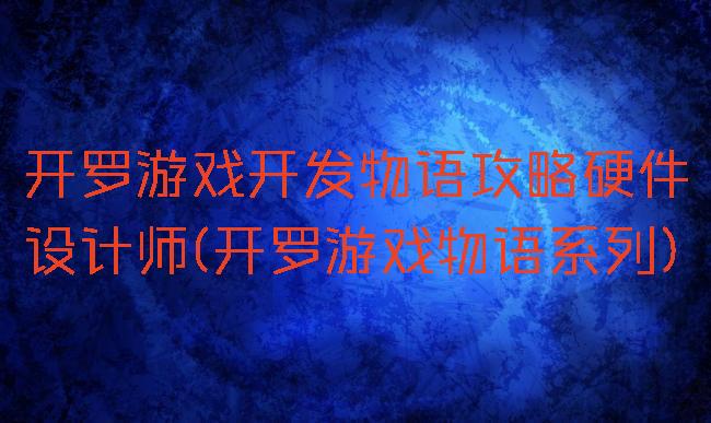 开罗游戏开发物语攻略硬件设计师(开罗游戏物语系列)