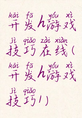 开发h游戏技巧在线(开发h游戏技巧1)