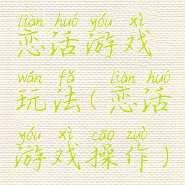 恋活游戏玩法(恋活游戏操作)