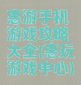 惠游手机游戏攻略大全(惠玩游戏中心)
