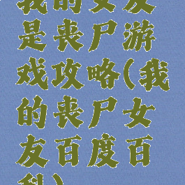 我的女友是丧尸游戏攻略(我的丧尸女友百度百科)