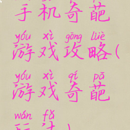 手机奇葩游戏攻略(游戏奇葩玩法)