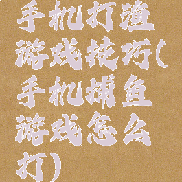 手机打渔游戏技巧(手机捕鱼游戏怎么打)