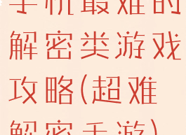 手机最难的解密类游戏攻略(超难解密手游)